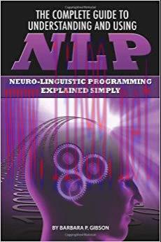 The Complete Guide to Understanding and Using NLP: Neuro-linguistic Programming Explained Simpl...