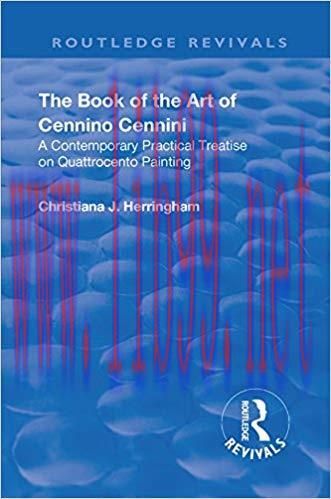 The Book of the Art of Cennino Cennini: A contemporary practical treatise on Quattrocento paint...