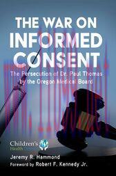 [AME]The War on Informed Consent : The Persecution of Dr. Paul Thomas by the Oregon Medical Boa...