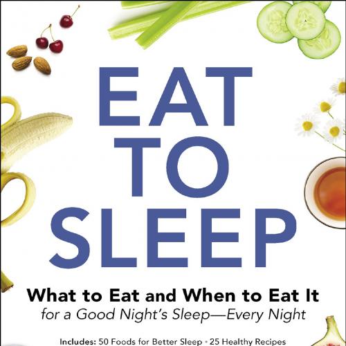 Eat to Sleep What to Eat and When to Eat It for a Good Night's Sleep--Every Night - Karman Meye...