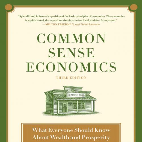 Common Sense Economics What Everyone Should Know About Wealth and Prosperity - James D. Gwartne...
