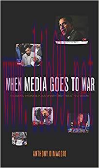 When Media Goes to War: Hegemonic Discourse, Public Opinion, and the Limits of Dissent