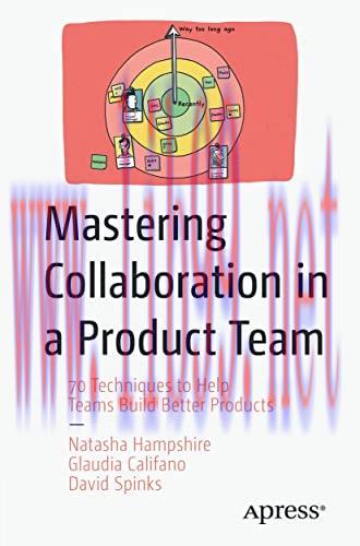 [FOX-Ebook]Mastering Collaboration in a Product Team: 70 Techniques to Help Teams Build Better ...