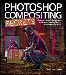 Photoshop Compositing Secrets: Unlocking the Key to Perfect Selections and Amazing Photoshop Ef...