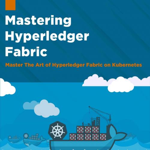 Mastering Hyperledger Fabric_ Master The Art of Hyperledger Fabric on docker, docker swarm and ...