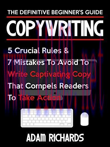 Copywriting: The Definitive Beginner&rsquo;s Guide: 5 Crucial Rules & 7 Mistakes To Avoid To Write Ca...