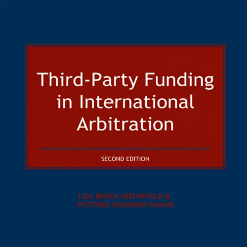 Third-Party Funding in International Arbitration - Lisa Bench Nieuwveld & Victoria Shannon Saha...