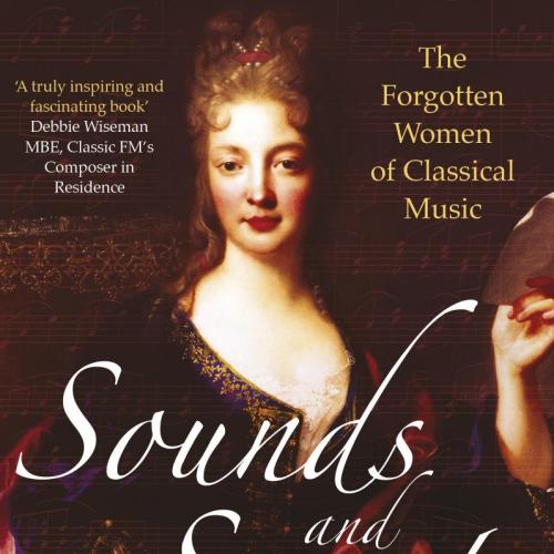 Sounds and Sweet Airs The Forgotten Women of Classical Music