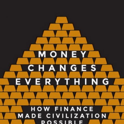 Money Changes Everything How Finance Made Civilization Possible - Wei Zhi