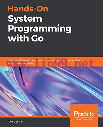 Hands-On System Programming with Go: Build modern and concurrent applications for Unix and Linu...