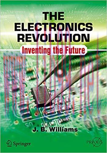The Electronics Revolution: Inventing the Future (Springer Praxis Books) 1st ed. 2017 Edition,