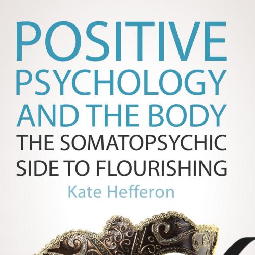 Positive Psychology and the Body The Somato Psychic Side to Flourishing