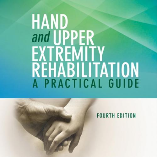 Hand and Upper Extremity Rehabilitation A Practical Guide 4th Edition