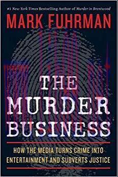 The Murder Business: How the Media Turns Crime Into Entertainment and Subverts Justice