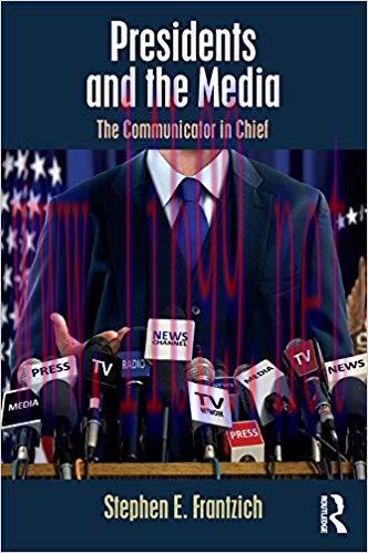 Presidents and the Media: The Communicator in Chief (Media and Power) 1st Edition,