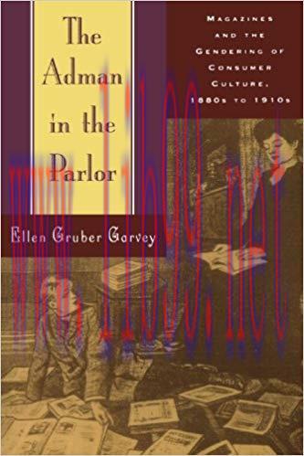 The Adman in the Parlor: Magazines and the Gendering of Consumer Culture, 1880s to 1910s 1st Ed...