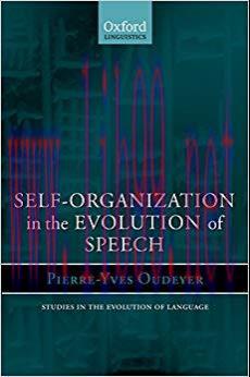 Self-Organization in the Evolution of Speech (Oxford Studies in the Evolution of Language Book ...