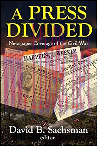 A Press Divided: Newspaper Coverage of the Civil War 1st Edition,