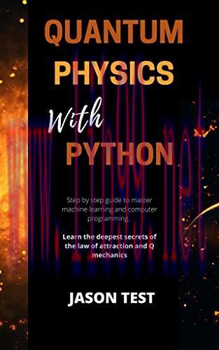 [FOX-Ebook]QUANTUM PHYSICS WITH PYTHON: Step by step guide to master machine learning and compu...