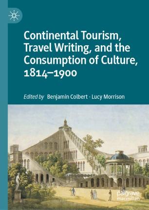 Continental Tourism, Travel Writing, and the Consumption of Culture, 1814&ndash;1900