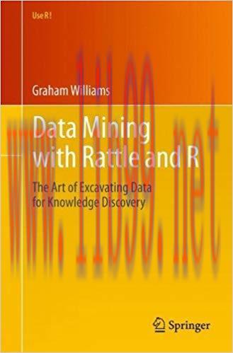 Data Mining with Rattle and R: The Art of Excavating Data for Knowledge Discovery (Use R!) 2011...