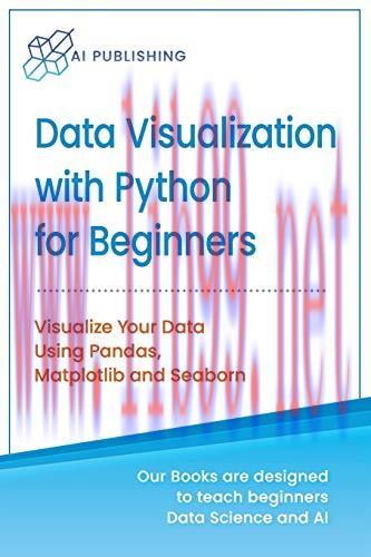 [FOX-Ebook]Data Visualization with Python for Beginners: Visualize Your Data using Pandas, Matp...