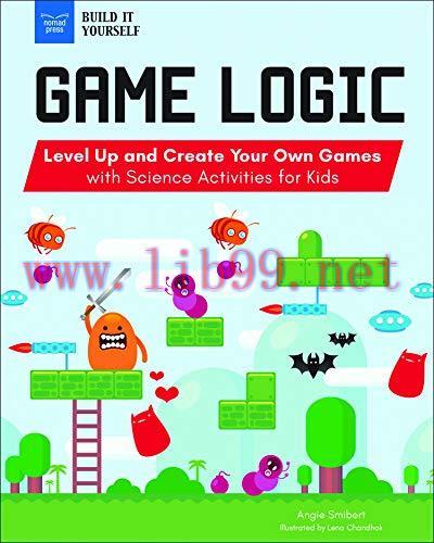[FOX-Ebook]Game Logic: Level Up and Create Your Own Games with Science Activities for Kids