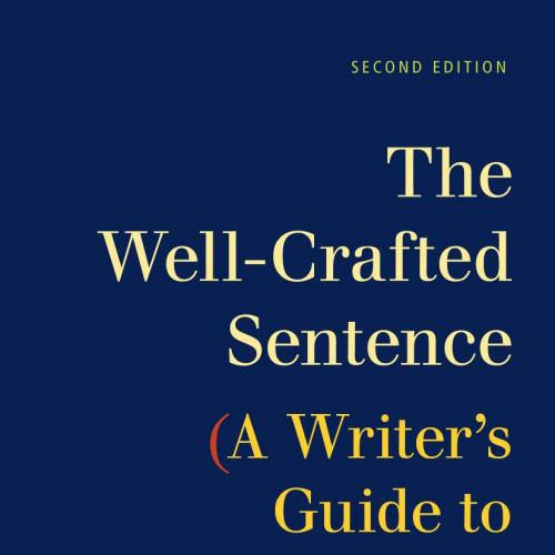 Well-Crafted Sentence A Writer's Guide to Style 2nd Edition, The