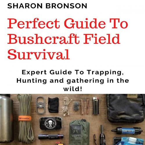 Perfect Guide To Bushcraft Field Survival_ Expert Guide To Trapping, Hunting and gathering in t...