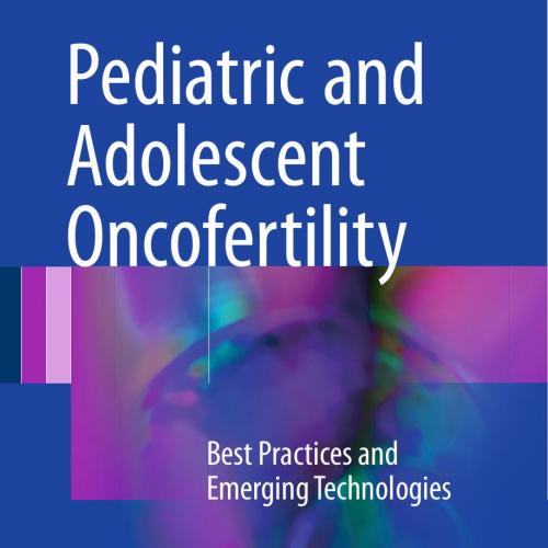 Pediatric and Adolescent Oncofertility_ Best Practices and Emerging Technologies