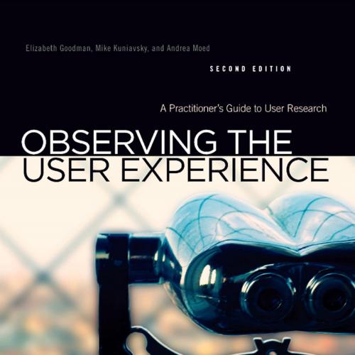 Observing the User Experience_ A Practitioner's Guide to User Research