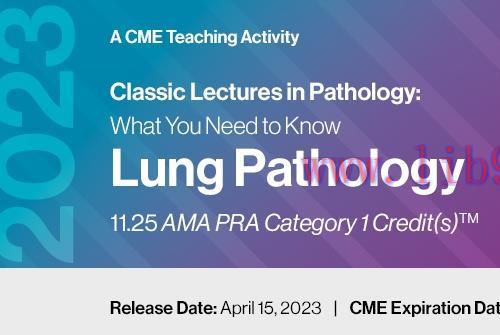 [AME]2023 Classic Lectures in Pathology: What You Need to Know: Lung Pathology (Videos)