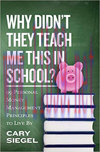 Why Didn&rsquo;t They Teach Me This in School?: 99 Personal Money Management Principles to Live By
