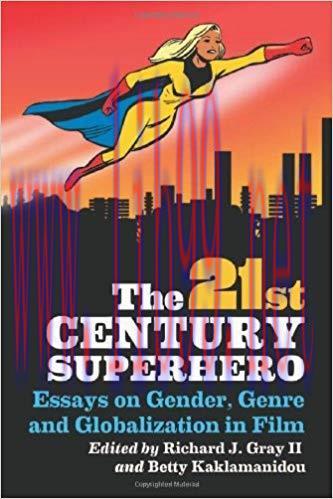 The 21st Century Superhero: Essays on Gender, Genre and Globalization in Film 1st Edition,