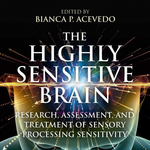 [AME]The Highly Sensitive Brain: Research, Assessment, and Treatment of Sensory Processing Sens...