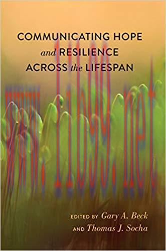 Communicating Hope and Resilience Across the Lifespan (Lifespan Communication Book 4) 1st Editi...