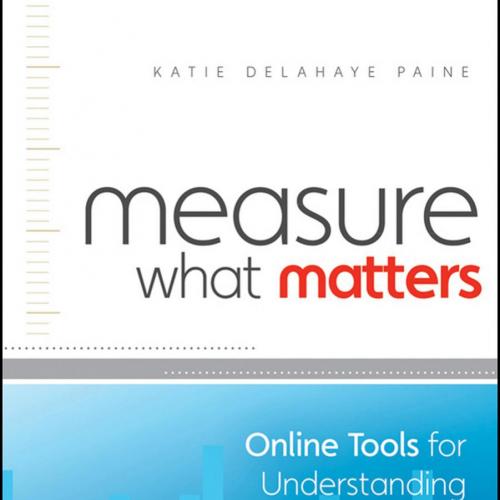 Measure What Matters Online Tools For Understanding Customers, Media, Engagement, and Key Relat...