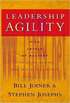 Leadership Agility: Five Levels of Mastery for Anticipating and Initiating Change (J-B US non-F...