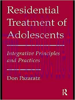 Residential Treatment of Adolescents: Integrative Principles and Practices 1st Edition,