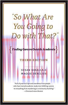 &ldquo;So What Are You Going to Do with That?&rdquo;: Finding Careers Outside Academia, Third Edition Third...