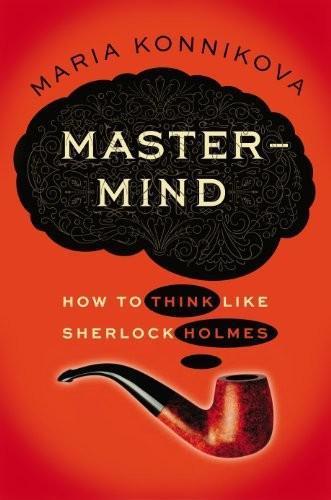 Mastermind_ How to Think Like Sherlock Holmes - Maria Konnikova
