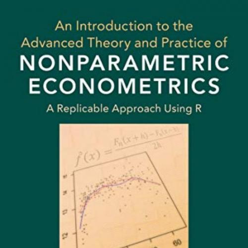 Introduction to the Advanced Theory and Practice of Nonparametric Econometrics, An - Jeffrey S....