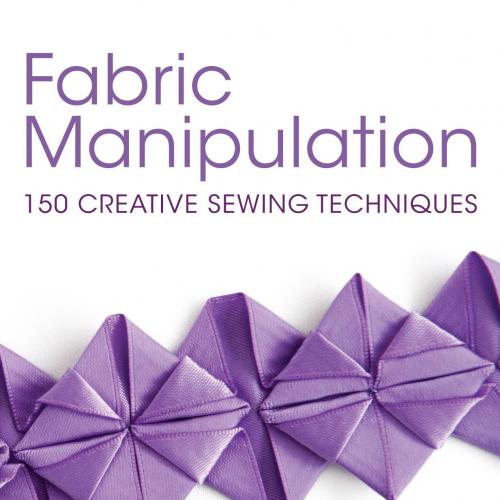 Fabric Manipulation_ 150 Creative Sewing Techniques - Ruth Singer