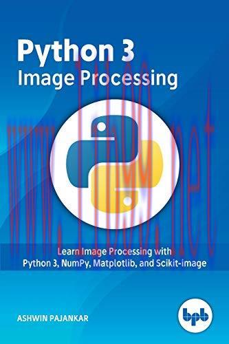 [FOX-Ebook]Python 3 Image Processing: Learn Image Processing with Python 3, NumPy, Matplotlib, ...