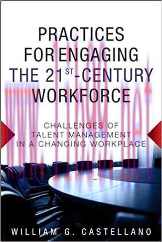 Practices for Engaging the 21st Century Workforce: Challenges of Talent Management in a Changin...