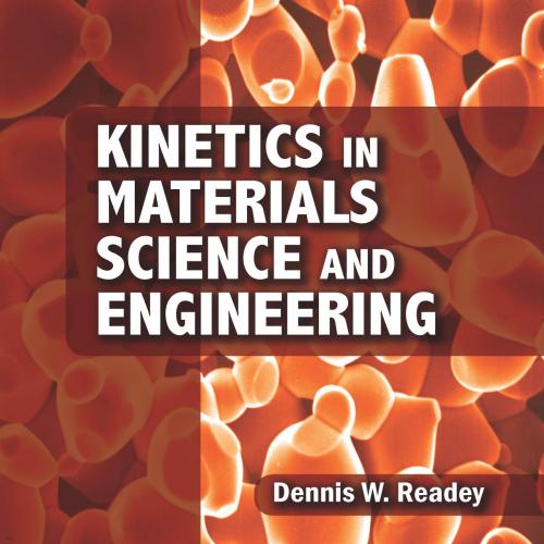 Kinetics in materials science and engineering - Dennis W. Readey