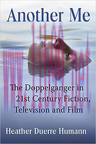 Another Me: The Doppelganger in 21st Century Fiction, Television and Film
