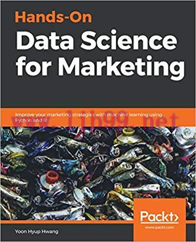 Hands-On Data Science for Marketing: Improve your marketing strategies with machine learning us...