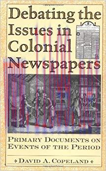 Debating the Issues in Colonial Newspapers: Primary Documents on Events of the Period (Debating...