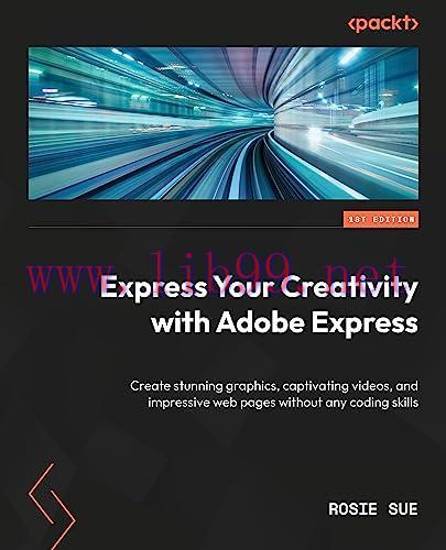 [FOX-Ebook]Express Your Creativity with Adobe Express: Create stunning graphics, captivating vi...